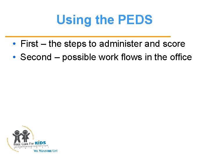 Using the PEDS • First – the steps to administer and score • Second