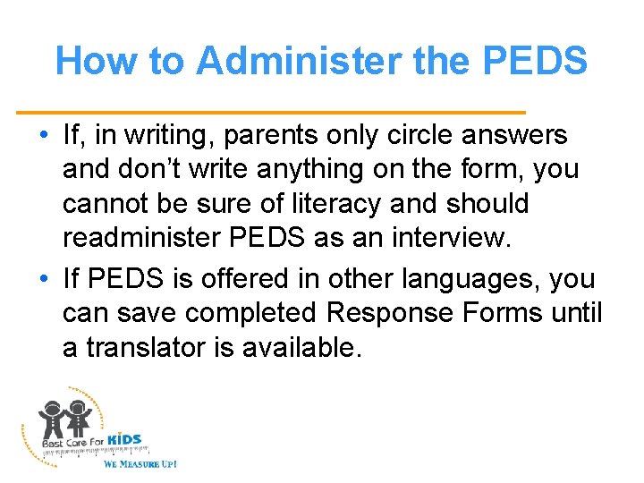 How to Administer the PEDS • If, in writing, parents only circle answers and