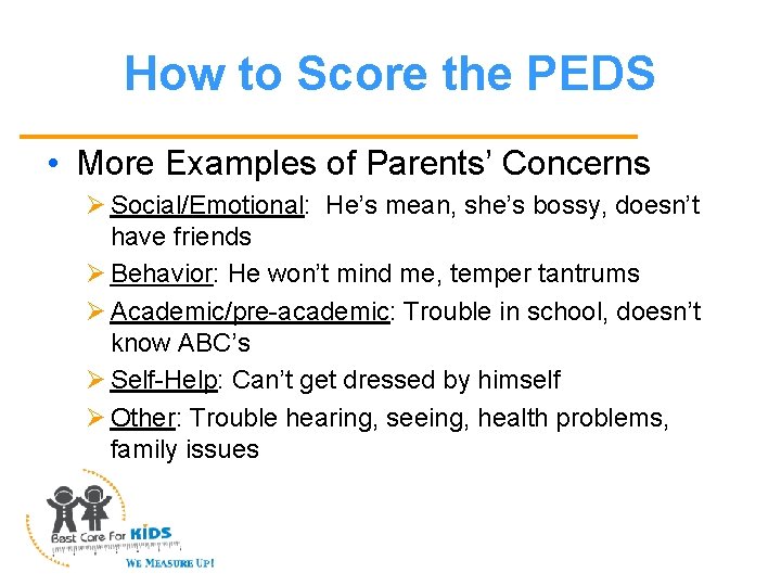 How to Score the PEDS • More Examples of Parents’ Concerns Ø Social/Emotional: He’s