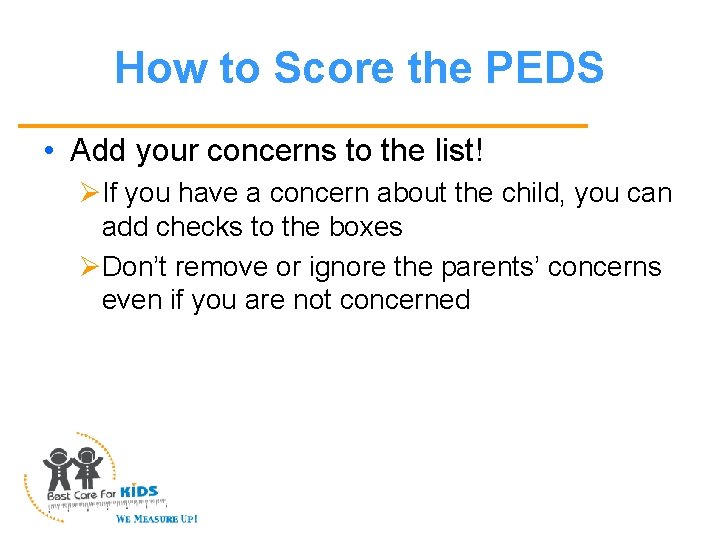 How to Score the PEDS • Add your concerns to the list! ØIf you