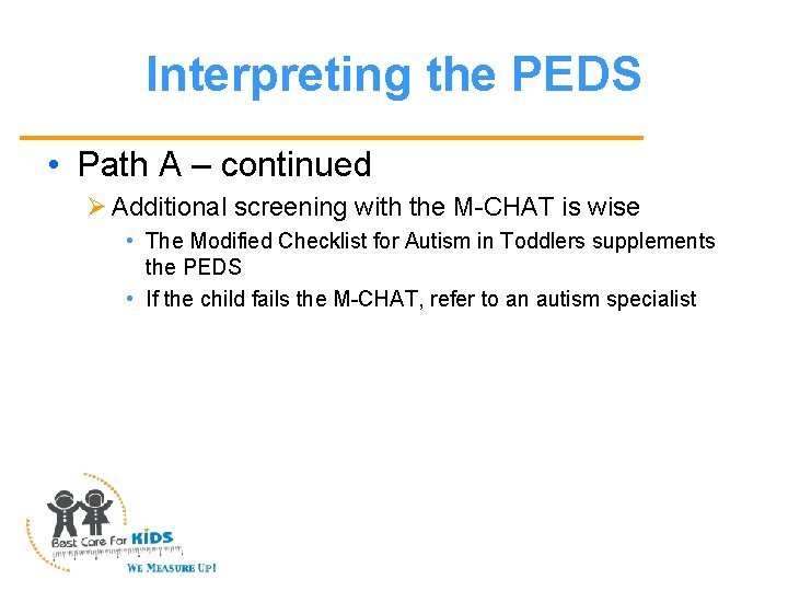 Interpreting the PEDS • Path A – continued Ø Additional screening with the M-CHAT