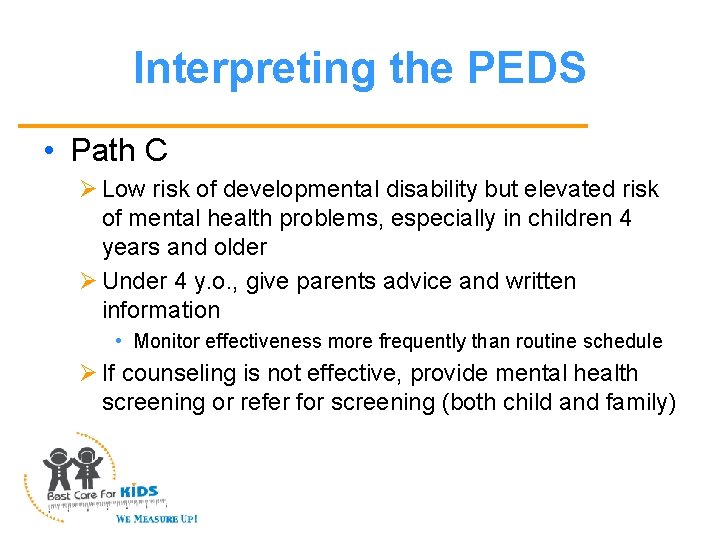 Interpreting the PEDS • Path C Ø Low risk of developmental disability but elevated