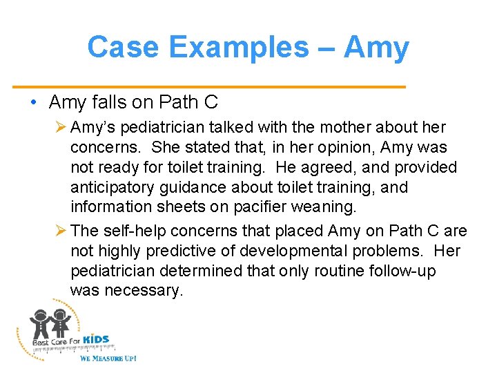 Case Examples – Amy • Amy falls on Path C Ø Amy’s pediatrician talked