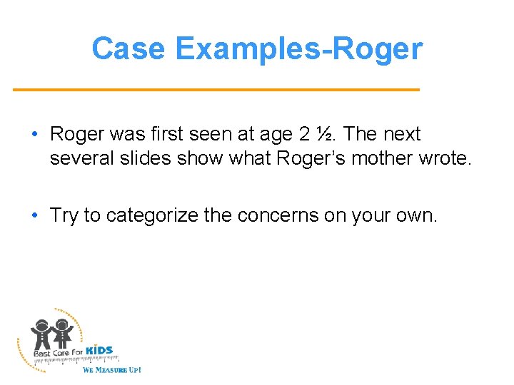 Case Examples-Roger • Roger was first seen at age 2 ½. The next several