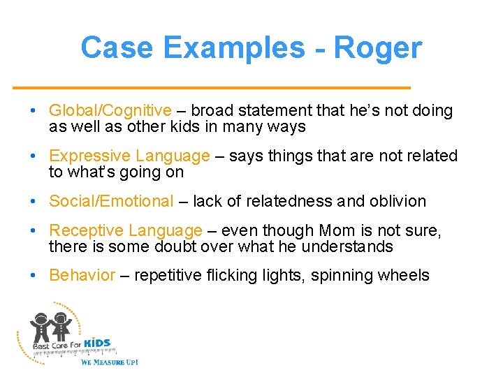 Case Examples - Roger • Global/Cognitive – broad statement that he’s not doing as