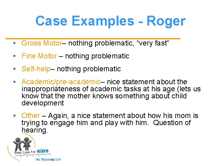 Case Examples - Roger • Gross Motor– nothing problematic, “very fast” • Fine Motor