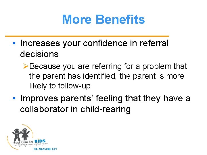 More Benefits • Increases your confidence in referral decisions ØBecause you are referring for