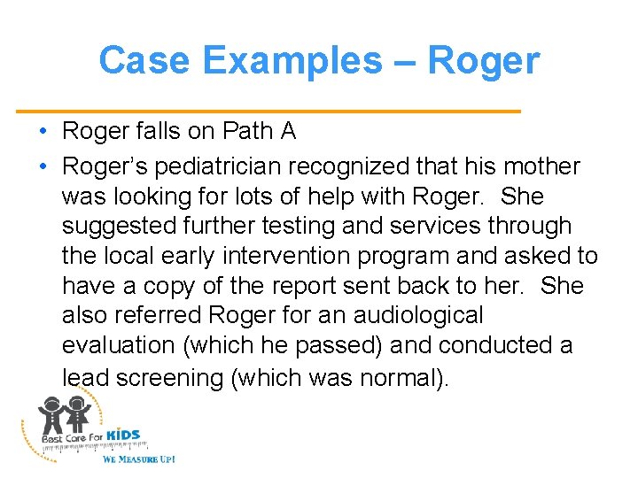 Case Examples – Roger • Roger falls on Path A • Roger’s pediatrician recognized