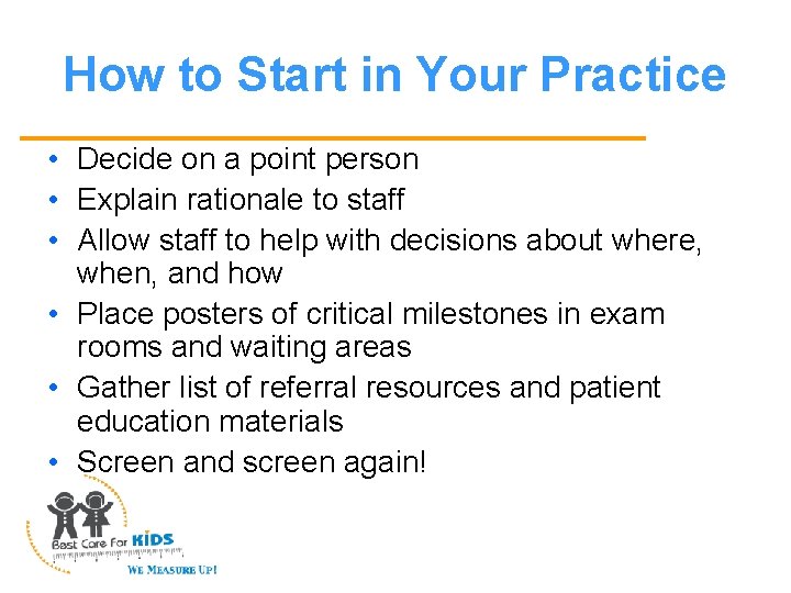 How to Start in Your Practice • Decide on a point person • Explain