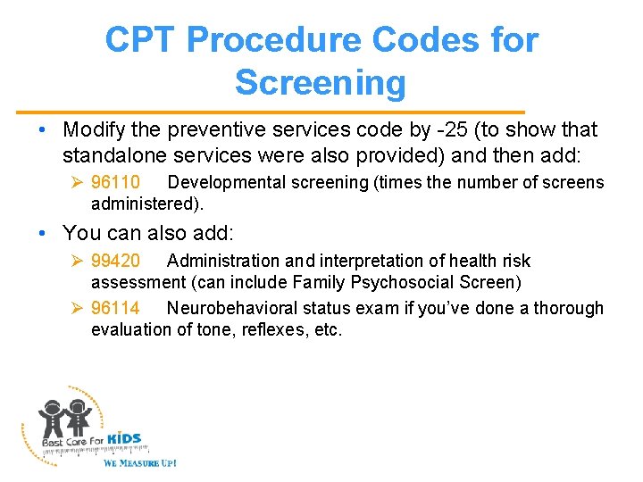 CPT Procedure Codes for Screening • Modify the preventive services code by -25 (to