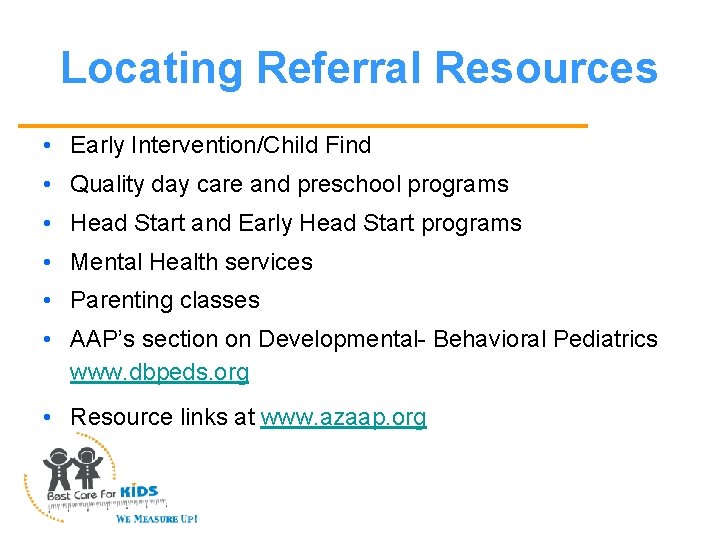 Locating Referral Resources • Early Intervention/Child Find • Quality day care and preschool programs