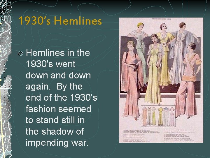 1930’s Hemlines in the 1930’s went down and down again. By the end of