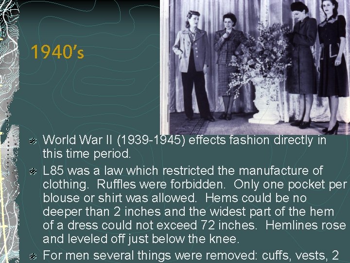 1940’s World War II (1939 -1945) effects fashion directly in this time period. L