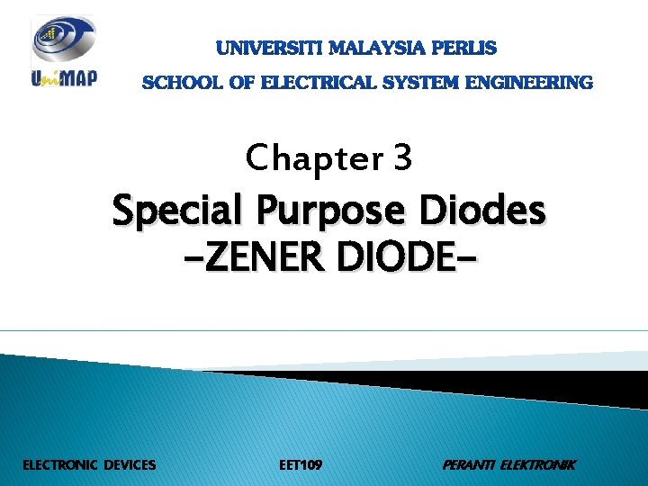 Chapter 3 Special Purpose Diodes -ZENER DIODE- ELECTRONIC DEVICES EET 109 PERANTI ELEKTRONIK 
