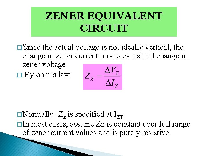 ZENER EQUIVALENT CIRCUIT � Since the actual voltage is not ideally vertical, the change