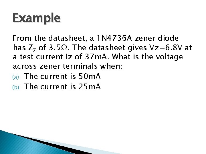 Example From the datasheet, a 1 N 4736 A zener diode has ZZ of