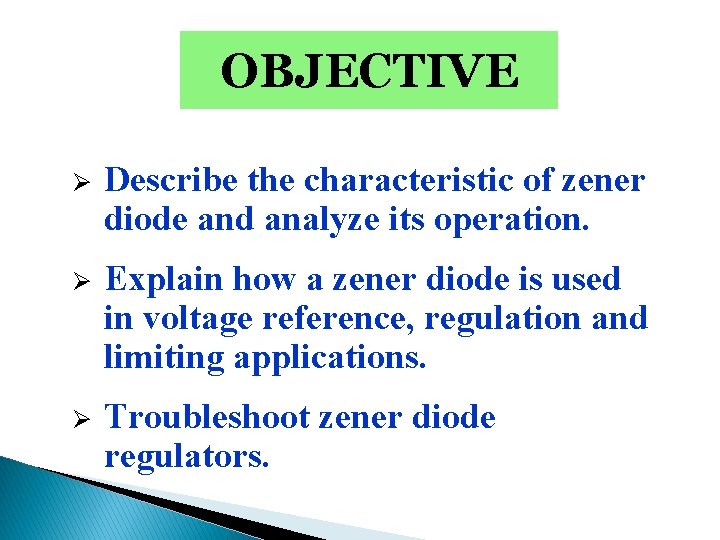 OBJECTIVE Ø Describe the characteristic of zener diode and analyze its operation. Ø Explain