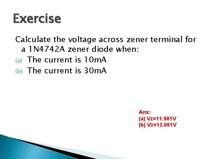 Exercise Calculate the voltage across zener terminal for a 1 N 4742 A zener