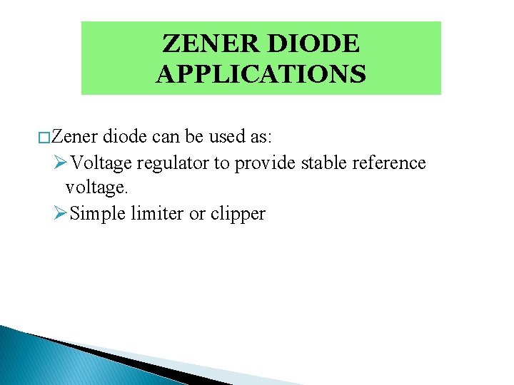 ZENER DIODE APPLICATIONS � Zener diode can be used as: ØVoltage regulator to provide