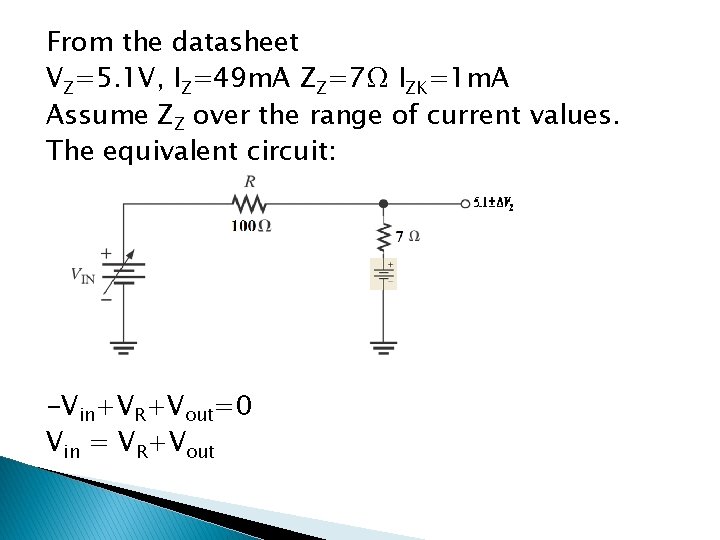 From the datasheet VZ=5. 1 V, IZ=49 m. A ZZ=7Ω IZK=1 m. A Assume
