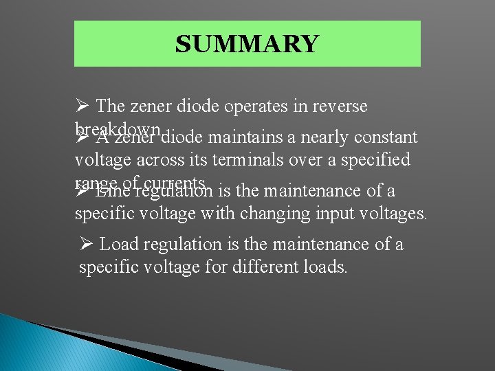 SUMMARY Ø The zener diode operates in reverse breakdown. Ø A zener diode maintains