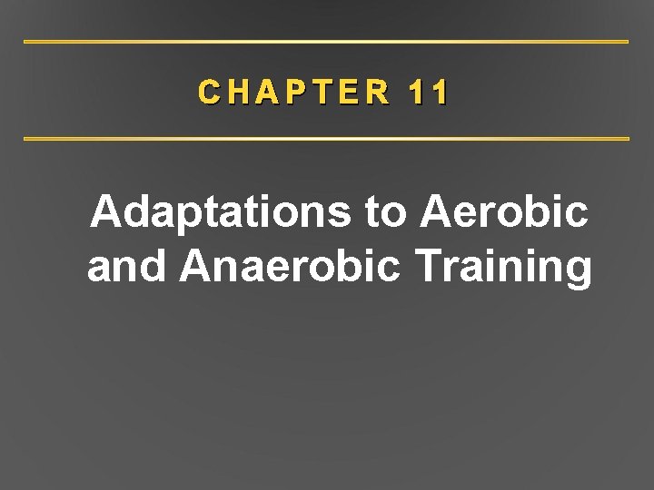 CHAPTER 11 Adaptations to Aerobic and Anaerobic Training CHAPTER 11 Adaptations to Aerobic and Anaerobic Training