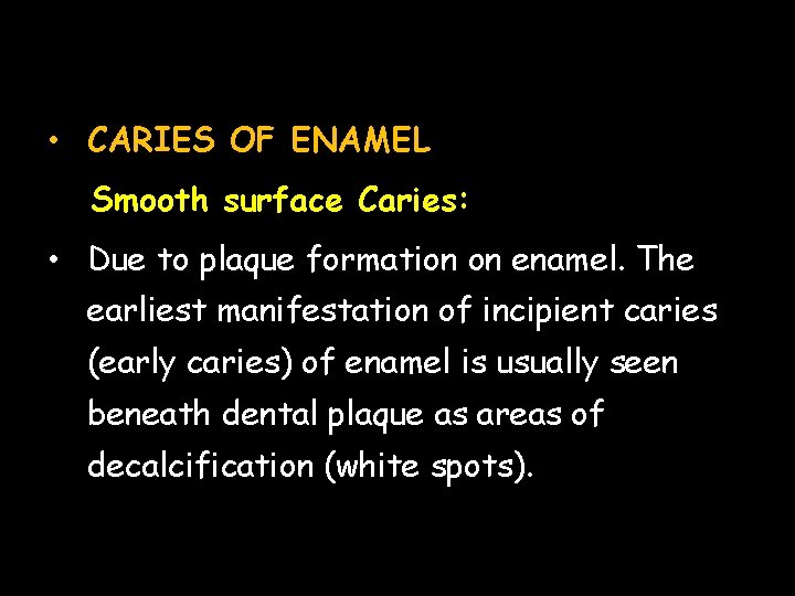  • CARIES OF ENAMEL Smooth surface Caries: • Due to plaque formation on