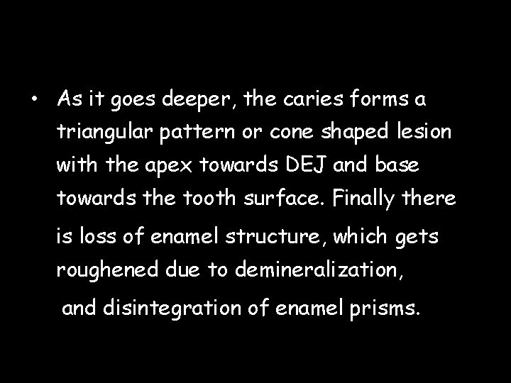  • As it goes deeper, the caries forms a triangular pattern or cone