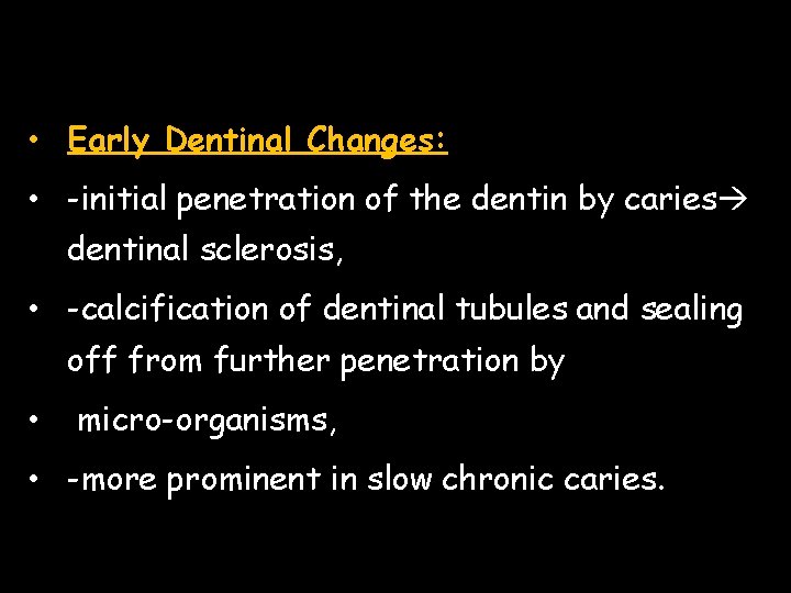  • Early Dentinal Changes: • -initial penetration of the dentin by caries dentinal