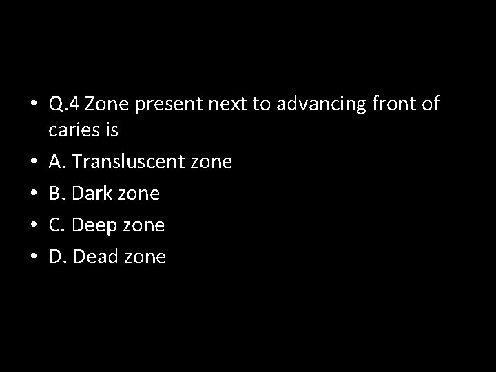  • Q. 4 Zone present next to advancing front of caries is •