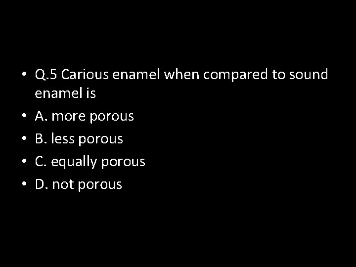  • Q. 5 Carious enamel when compared to sound enamel is • A.