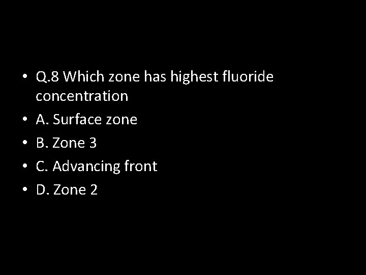  • Q. 8 Which zone has highest fluoride concentration • A. Surface zone