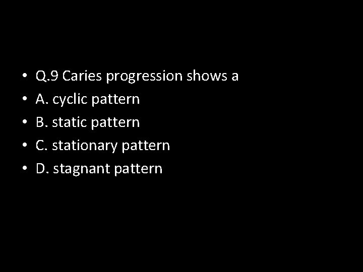  • • • Q. 9 Caries progression shows a A. cyclic pattern B.