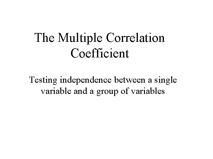 The Multiple Correlation Coefficient Testing independence between a single variable and a group of