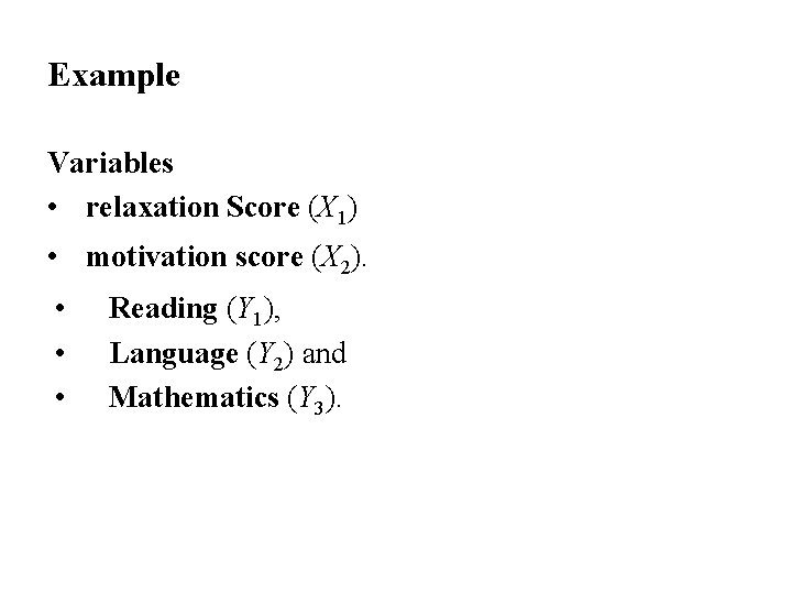 Example Variables • relaxation Score (X 1) • motivation score (X 2). • •