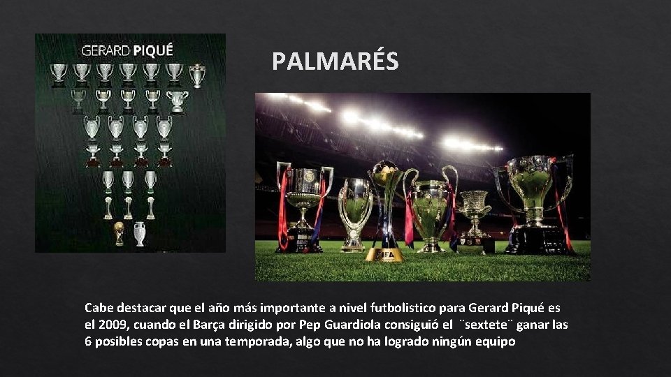 PALMARÉS Cabe destacar que el año más importante a nivel futbolistico para Gerard Piqué PALMARÉS Cabe destacar que el año más importante a nivel futbolistico para Gerard Piqué