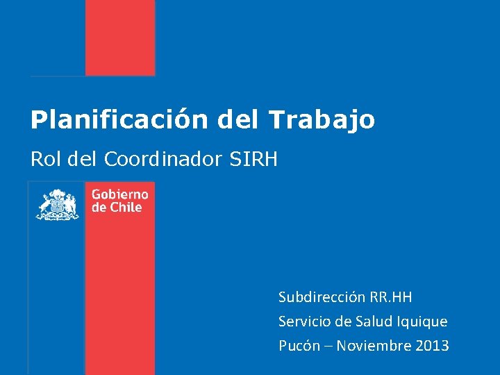 Planificación del Trabajo Rol del Coordinador SIRH Subdirección RR. HH Servicio de Salud Iquique