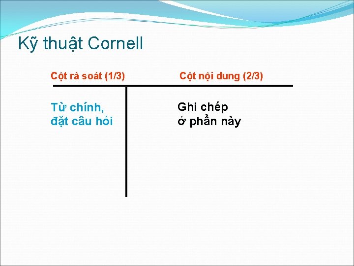 Kỹ thuật Cornell Cột rà soát (1/3) Cột nội dung (2/3) Từ chính, đặt