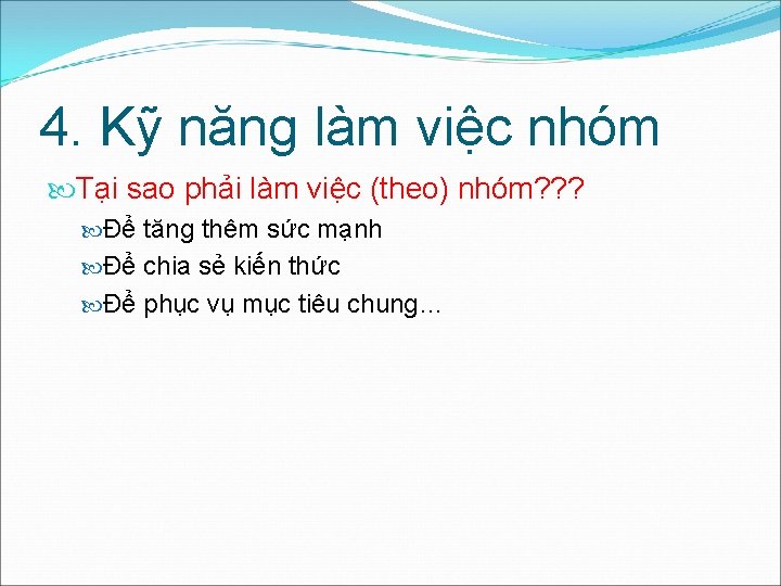 4. Kỹ năng làm việc nhóm Tại sao phải làm việc (theo) nhóm? ?