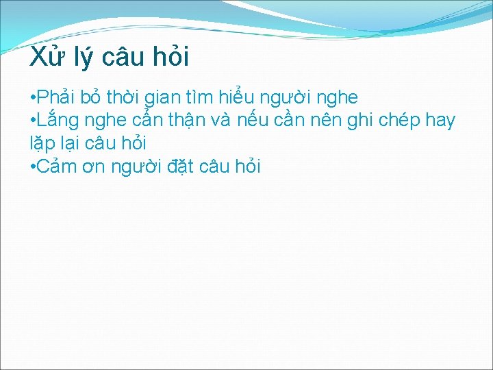 Xử lý câu hỏi • Phải bỏ thời gian tìm hiểu người nghe •