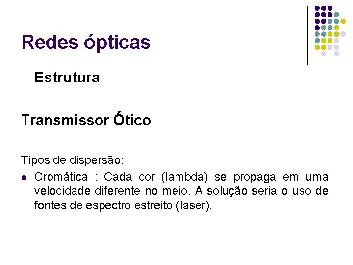 Redes ópticas Estrutura Transmissor Ótico Tipos de dispersão: l Cromática : Cada cor (lambda)