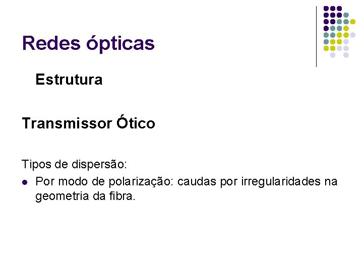 Redes ópticas Estrutura Transmissor Ótico Tipos de dispersão: l Por modo de polarização: caudas