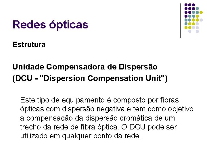 Redes ópticas Estrutura Unidade Compensadora de Dispersão (DCU - "Dispersion Compensation Unit") Este tipo