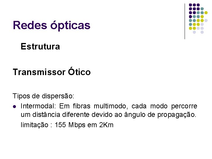 Redes ópticas Estrutura Transmissor Ótico Tipos de dispersão: l Intermodal: Em fibras multimodo, cada