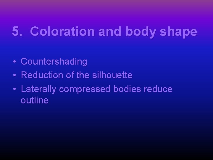 5. Coloration and body shape • Countershading • Reduction of the silhouette • Laterally
