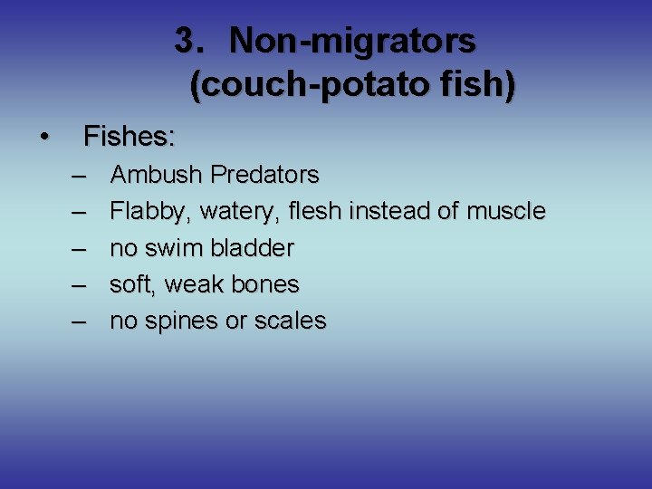 3. Non-migrators (couch-potato fish) • Fishes: – – – Ambush Predators Flabby, watery, flesh