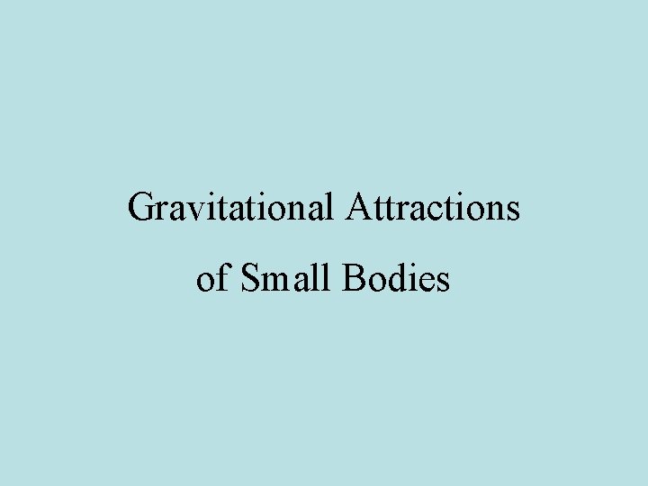 Gravitational Attractions of Small Bodies 