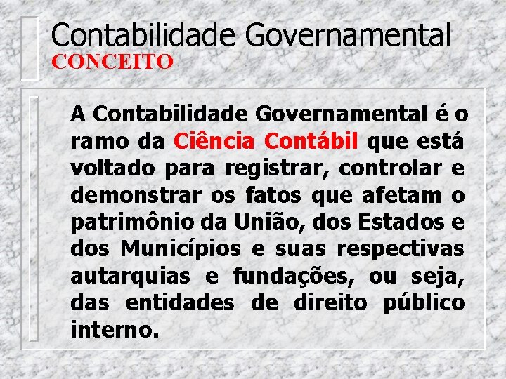 Contabilidade Governamental CONCEITO A Contabilidade Governamental é o ramo da Ciência Contábil que está