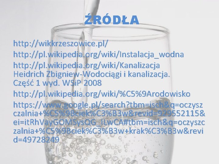 ŹRÓDŁA http: //wikkrzeszowice. pl/ http: //pl. wikipedia. org/wiki/Instalacja_wodna http: //pl. wikipedia. org/wiki/Kanalizacja Heidrich Zbigniew-Wodociągi