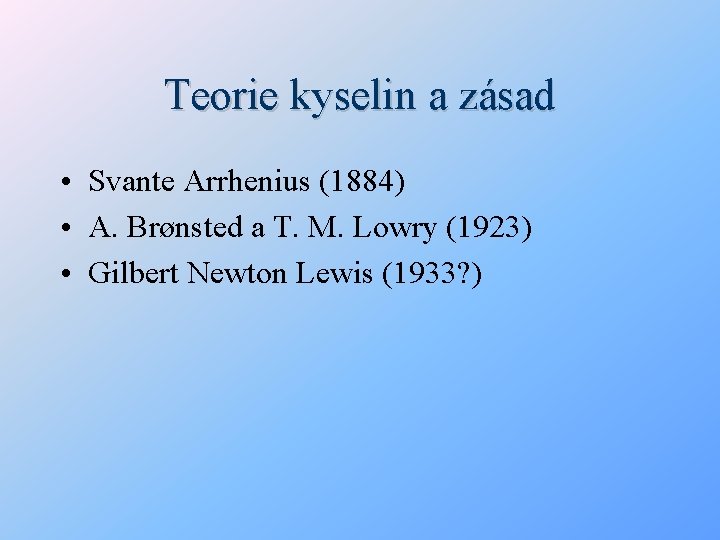 Teorie kyselin a zásad • Svante Arrhenius (1884) • A. Brønsted a T. M.